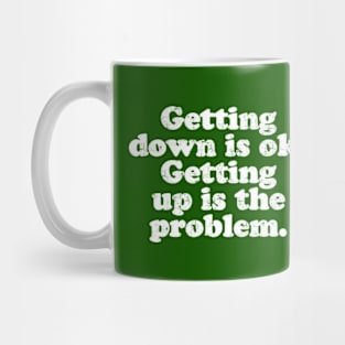 Getting down is ok. Getting up is the problem.  [Faded] Mug